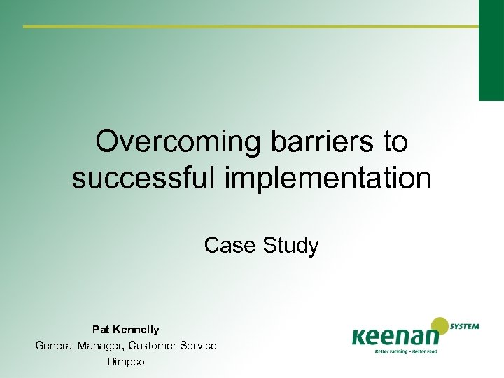 Overcoming barriers to successful implementation Case Study Pat Kennelly General Manager, Customer Service Dimpco
