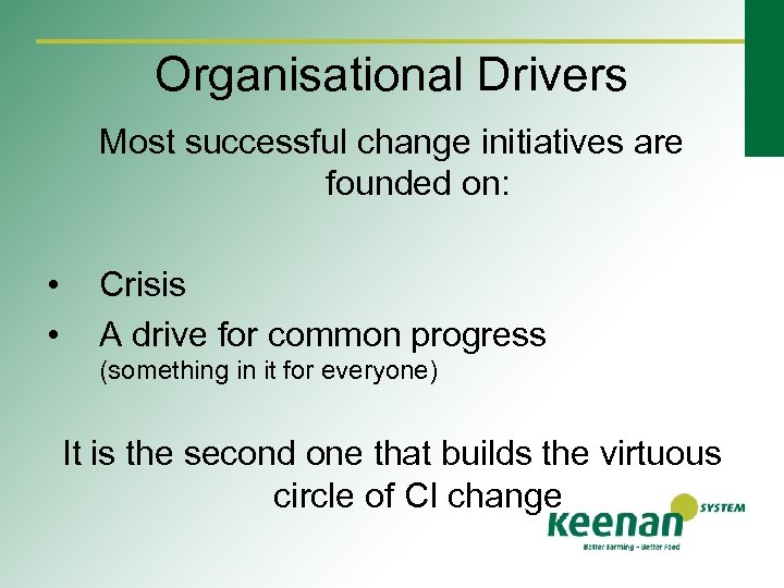 Organisational Drivers Most successful change initiatives are founded on: • • Crisis A drive