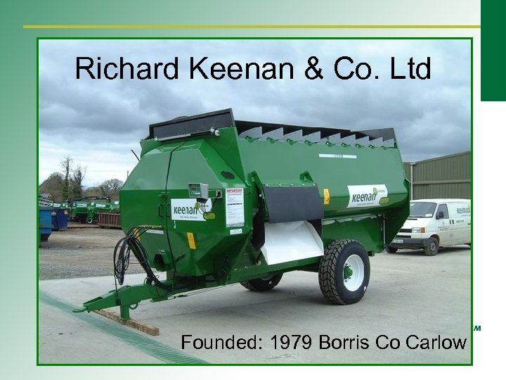 Richard Keenan & Co. Ltd Founded: 1979 Borris Co Carlow 