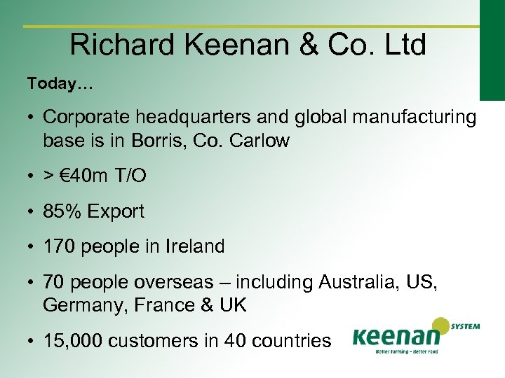 Richard Keenan & Co. Ltd Today… • Corporate headquarters and global manufacturing base is