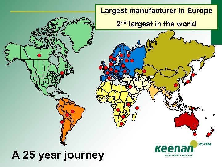 Largest manufacturer in Europe 2 nd largest in the world A 25 year journey