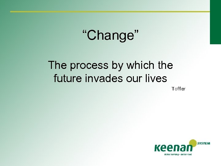 “Change” The process by which the future invades our lives Toffler 