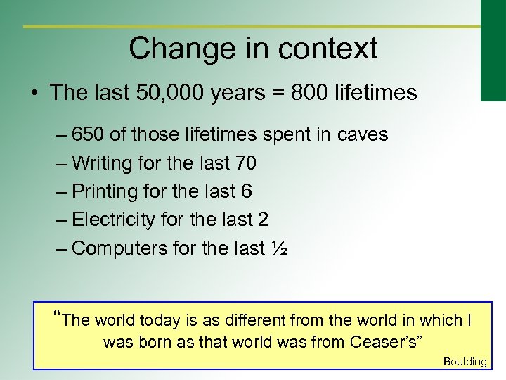 Change in context • The last 50, 000 years = 800 lifetimes – 650