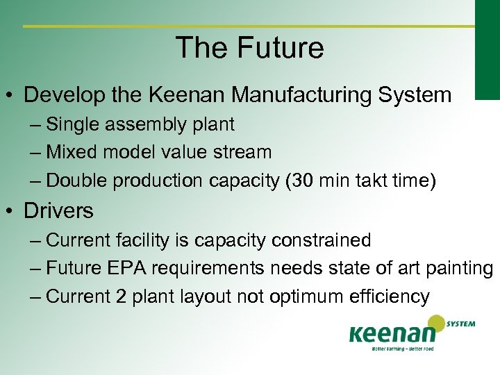 The Future • Develop the Keenan Manufacturing System – Single assembly plant – Mixed
