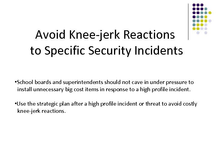 Avoid Knee-jerk Reactions to Specific Security Incidents • School boards and superintendents should not