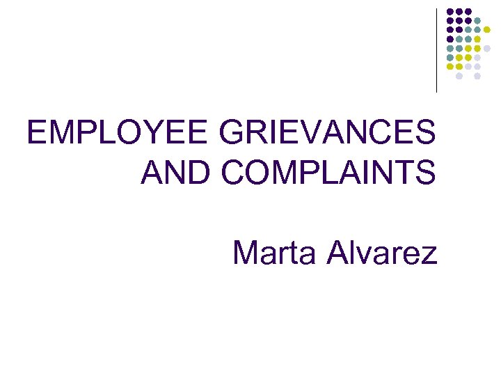 EMPLOYEE GRIEVANCES AND COMPLAINTS Marta Alvarez 