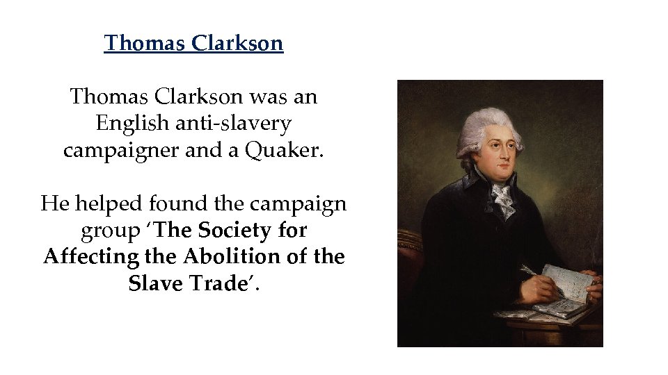 Thomas Clarkson was an English anti-slavery campaigner and a Quaker. He helped found the