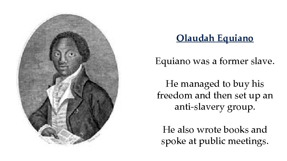 Olaudah Equiano was a former slave. He managed to buy his freedom and then