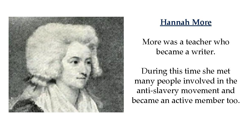 Hannah More was a teacher who became a writer. During this time she met