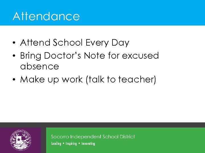 Attendance • Attend School Every Day • Bring Doctor’s Note for excused absence •