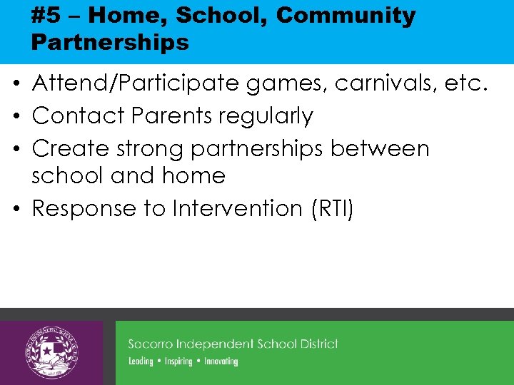 #5 – Home, School, Community Partnerships • Attend/Participate games, carnivals, etc. • Contact Parents