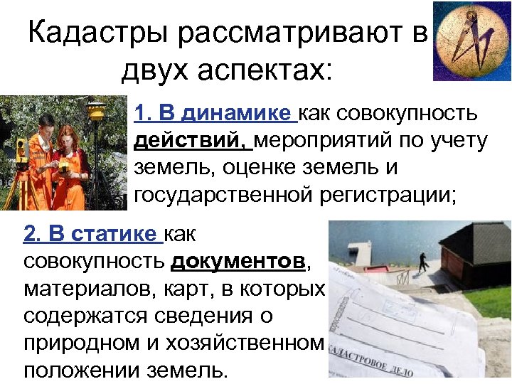 Кадастры рассматривают в двух аспектах: 1. В динамике как совокупность действий, мероприятий по учету