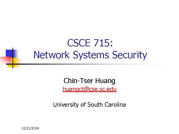 CSCE 715: Network Systems Security Chin-Tser Huang huangct@cse. sc. edu University of South Carolina