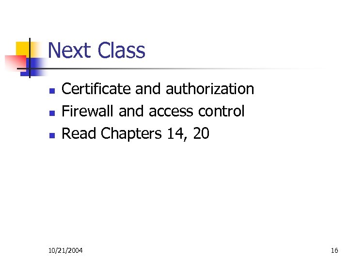 Next Class n n n Certificate and authorization Firewall and access control Read Chapters