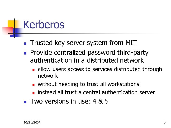 Kerberos n n Trusted key server system from MIT Provide centralized password third-party authentication