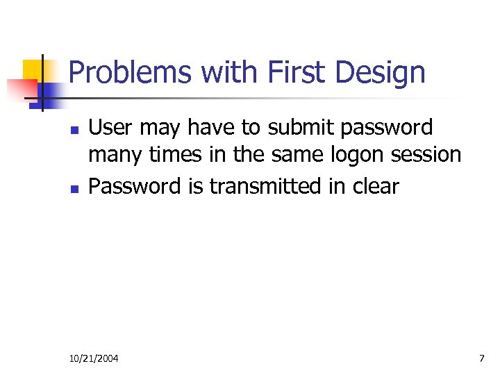 Problems with First Design n n User may have to submit password many times