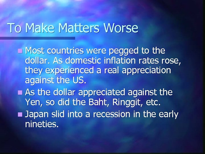 To Make Matters Worse n Most countries were pegged to the dollar. As domestic
