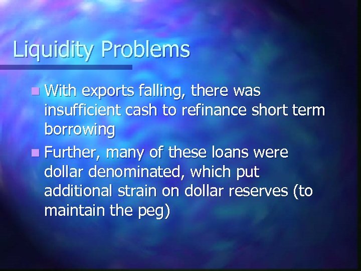 Liquidity Problems n With exports falling, there was insufficient cash to refinance short term