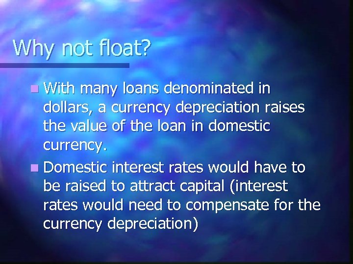 Why not float? n With many loans denominated in dollars, a currency depreciation raises