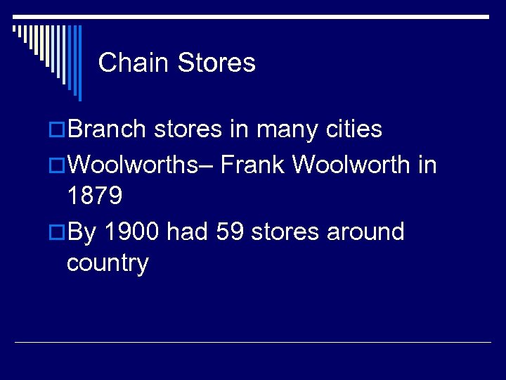 Chain Stores o. Branch stores in many cities o. Woolworths– Frank Woolworth in 1879