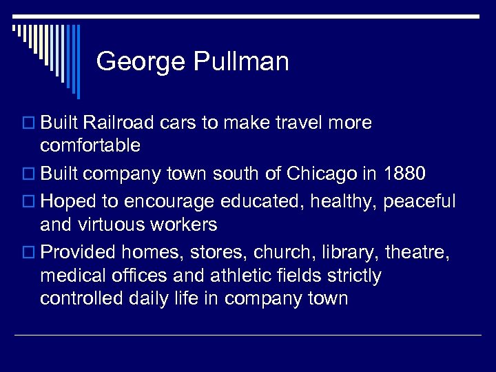 George Pullman o Built Railroad cars to make travel more comfortable o Built company