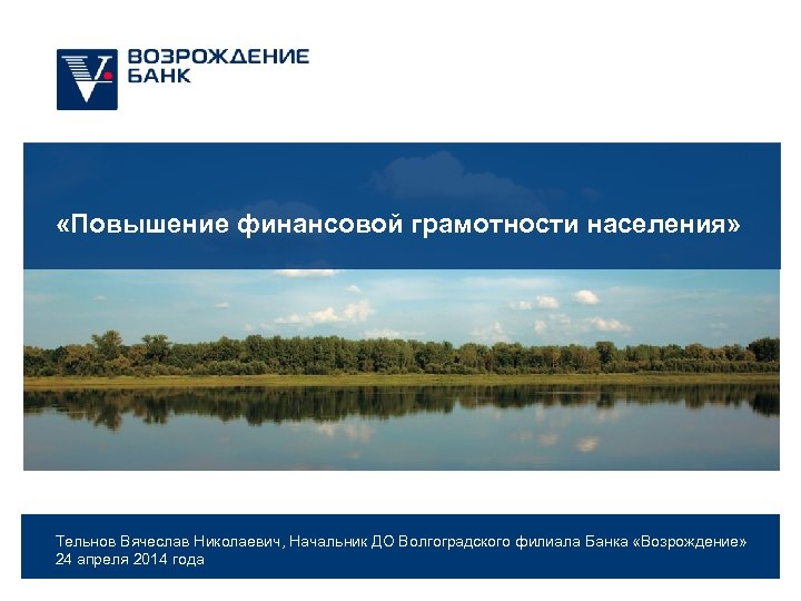  «Повышение финансовой грамотности населения» 1 Тельнов Вячеслав Николаевич, Начальник ДО Волгоградского филиала Банка