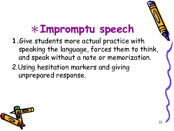 ＊Impromptu speech 1. Give students more actual practice with speaking the language, forces them