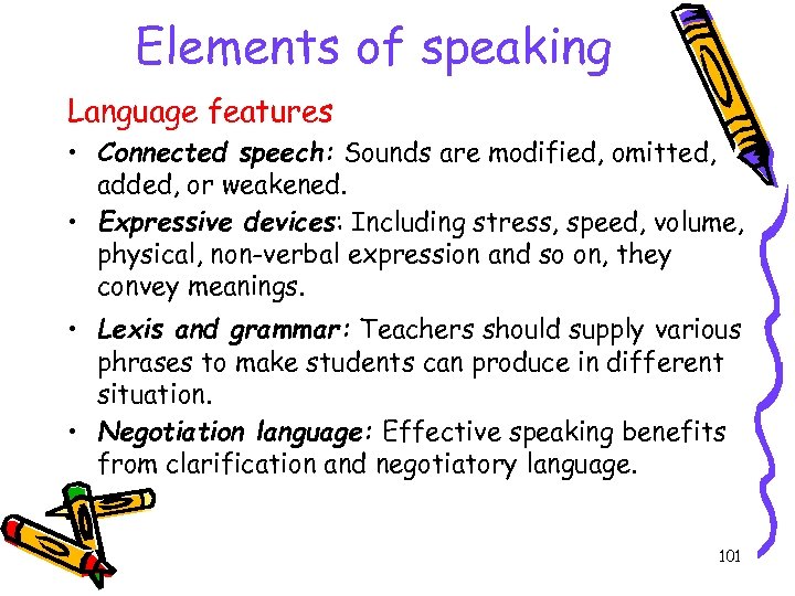 Elements of speaking Language features • Connected speech: Sounds are modified, omitted, added, or