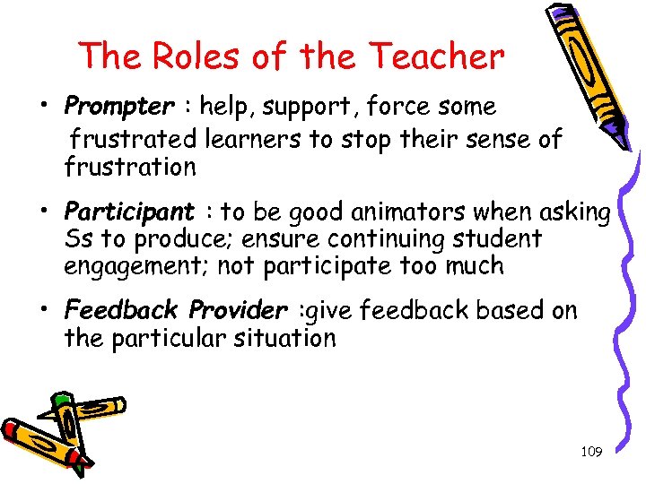 The Roles of the Teacher • Prompter : help, support, force some frustrated learners