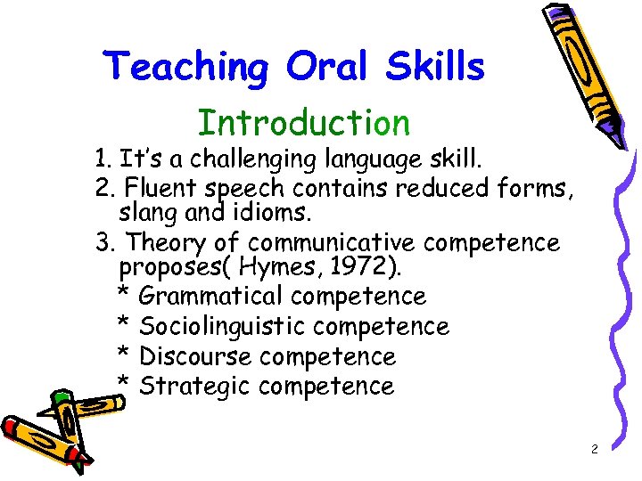 Teaching Oral Skills Introduction 1. It’s a challenging language skill. 2. Fluent speech contains