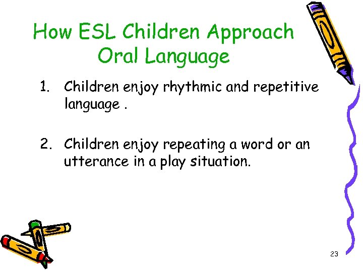 How ESL Children Approach Oral Language 1. Children enjoy rhythmic and repetitive language. 2.