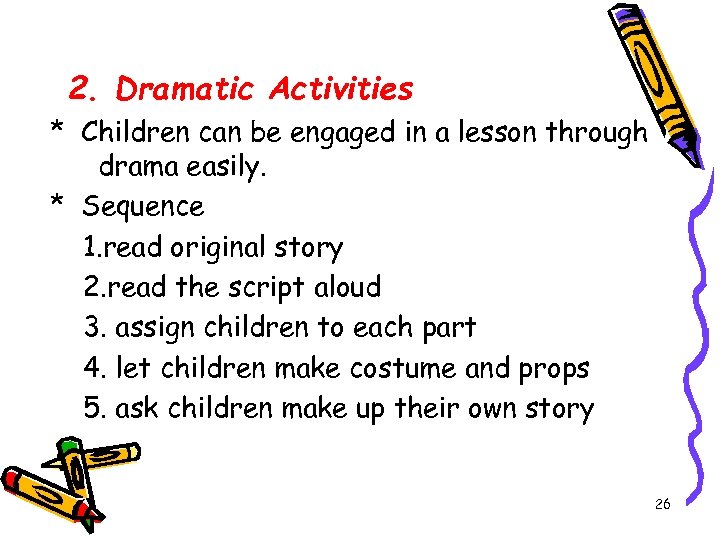 2. Dramatic Activities * Children can be engaged in a lesson through drama easily.