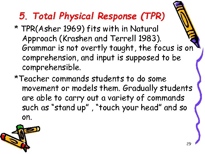 5. Total Physical Response (TPR) * TPR(Asher 1969) fits with in Natural Approach (Krashen