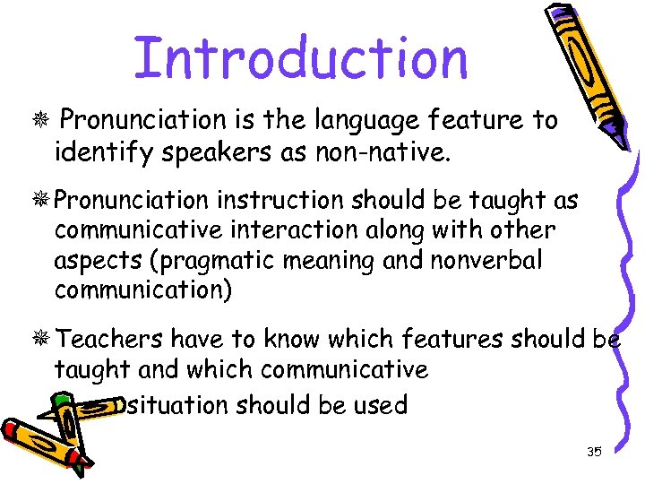 Introduction Pronunciation is the language feature to identify speakers as non-native. Pronunciation instruction should