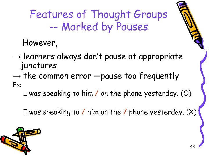 Features of Thought Groups -- Marked by Pauses However, → learners always don’t pause