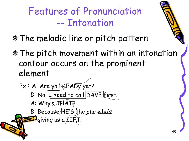 Features of Pronunciation -- Intonation The melodic line or pitch pattern The pitch movement