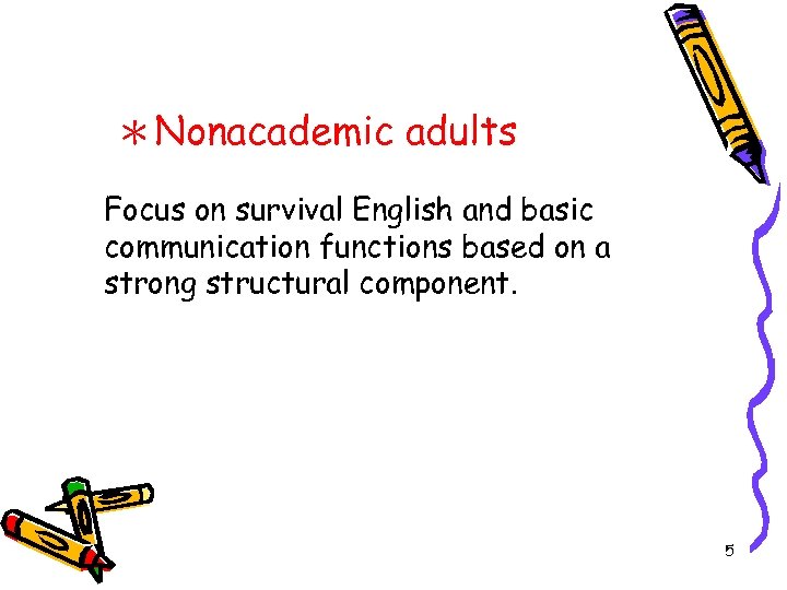 ＊Nonacademic adults Focus on survival English and basic communication functions based on a strong