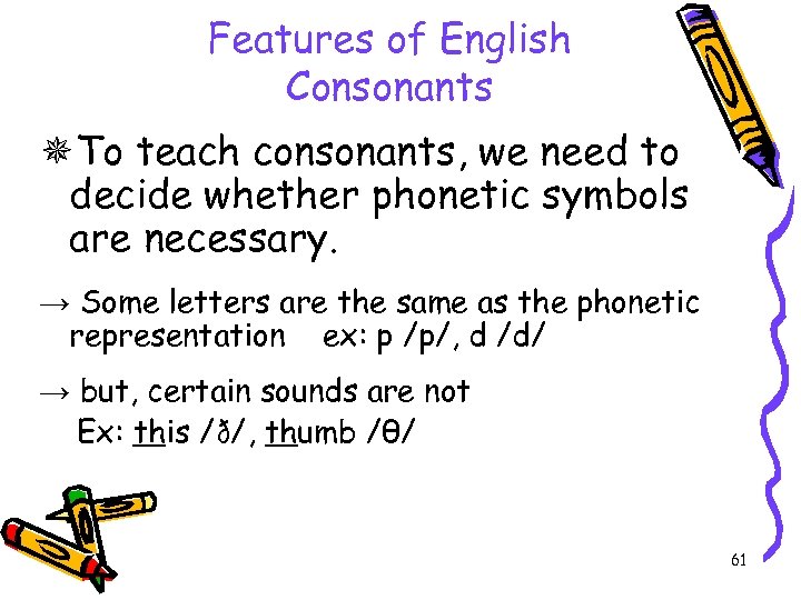 Features of English Consonants To teach consonants, we need to decide whether phonetic symbols