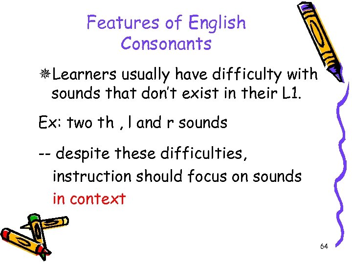 Features of English Consonants Learners usually have difficulty with sounds that don’t exist in