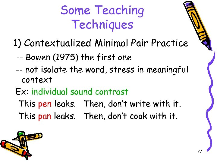 Some Teaching Techniques 1) Contextualized Minimal Pair Practice -- Bowen (1975) the first one