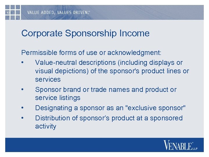 10 Corporate Sponsorship Income Permissible forms of use or acknowledgment: • Value-neutral descriptions (including