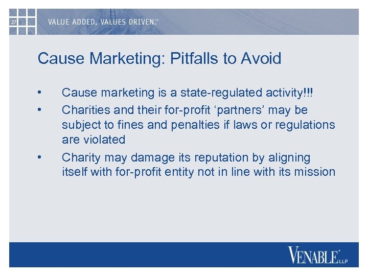 27 Cause Marketing: Pitfalls to Avoid • • • Cause marketing is a state-regulated