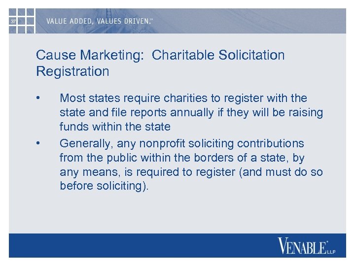 37 Cause Marketing: Charitable Solicitation Registration • • Most states require charities to register