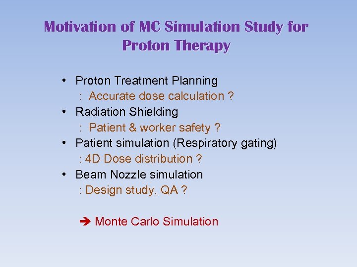 Motivation of MC Simulation Study for Proton Therapy • Proton Treatment Planning : Accurate
