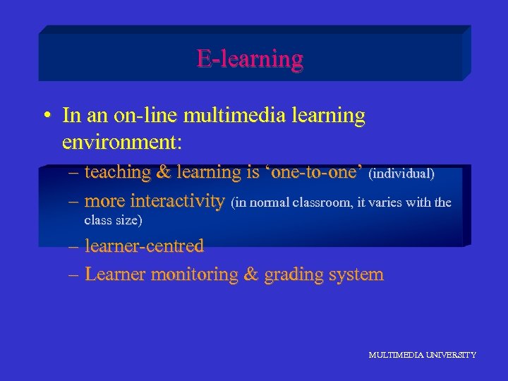E-learning • In an on-line multimedia learning environment: – teaching & learning is ‘one-to-one’