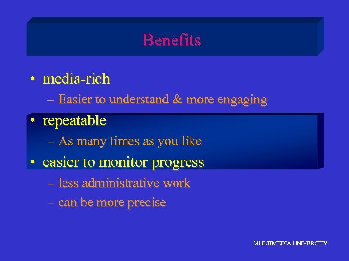 Benefits • media-rich – Easier to understand & more engaging • repeatable – As