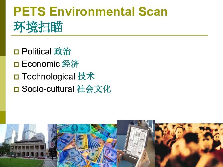 PETS Environmental Scan 环境扫瞄 Political 政治 p Economic 经济 p Technological 技术 p Socio-cultural