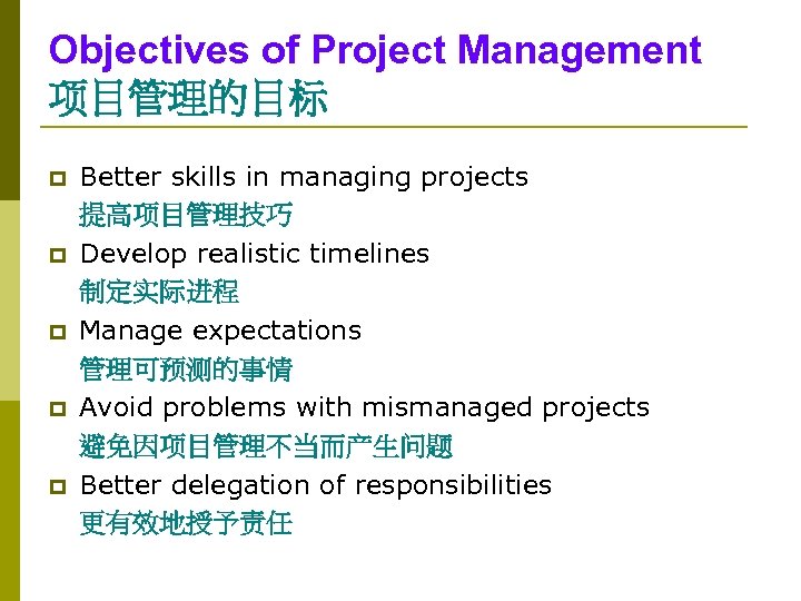 Objectives of Project Management 项目管理的目标 p p p Better skills in managing projects 提高项目管理技巧