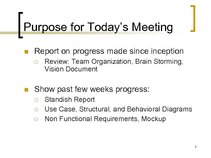 Purpose for Today’s Meeting Report on progress made sinception Review: Team Organization, Brain Storming,