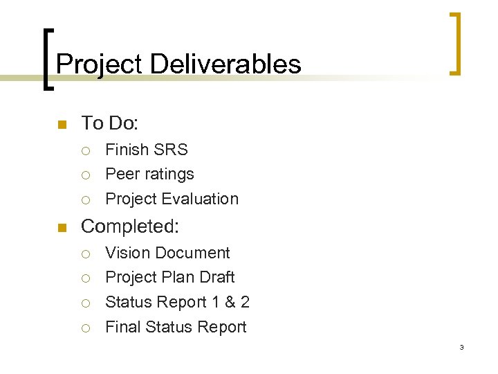 Project Deliverables To Do: Finish SRS Peer ratings Project Evaluation Completed: Vision Document Project